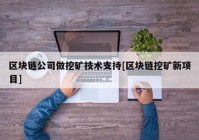 区块链公司做挖矿技术支持[区块链挖矿新项目]