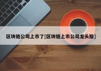 区块链公司上市了[区块链上市公司龙头股]