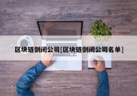 区块链倒闭公司[区块链倒闭公司名单]