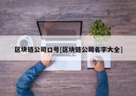 区块链公司口号[区块链公司名字大全]