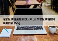 山东区块链金融科技公司[山东省区块链技术应用创新中心]