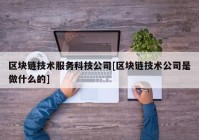 区块链技术服务科技公司[区块链技术公司是做什么的]