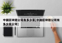 中国区块链公司有多少家[中国区块链公司有多少家公司]