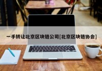 一手转让北京区块链公司[北京区块链协会]