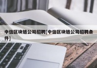 中信区块链公司招聘[中信区块链公司招聘条件]